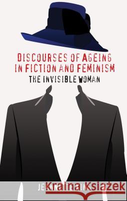 Discourses of Ageing in Fiction and Feminism: The Invisible Woman King, J. 9780230298569  - książka