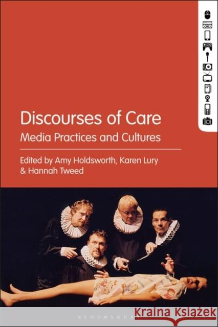 Discourses of Care: Media Practices and Cultures Karen Lury Amy Holdsworth Hannah Tweed 9781501342820 Bloomsbury Academic - książka