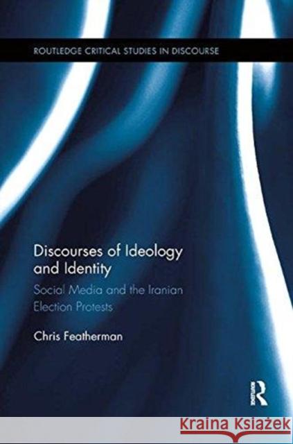 Discourses of Ideology and Identity: Social Media and the Iranian Election Protests Chris Featherman 9781138548763 Routledge - książka