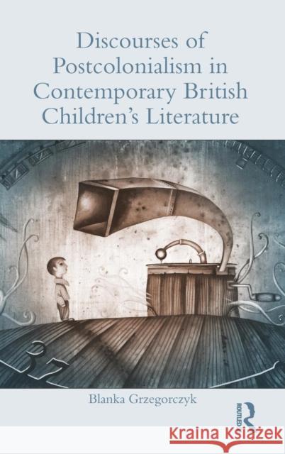 Discourses of Postcolonialism in Contemporary British Children's Literature Blanka Grzegorczyk 9780415720274 Routledge - książka