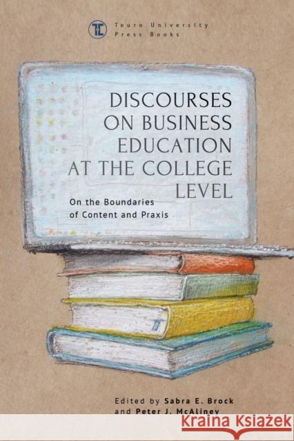 Discourses on Business Education at the College Level: On the Boundaries of Content and Praxis Sabra E. Brock Peter J. McAliney 9781644691199 Touro University Press - książka