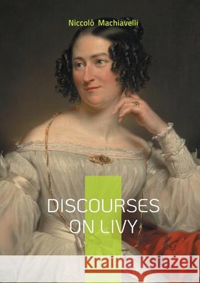 Discourses on Livy: The foundations of political stability through the lens of Roman history Niccol? Machiavelli 9782322570126 Bod - Books on Demand - książka