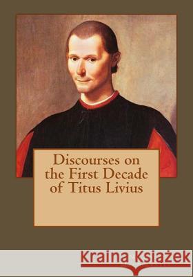 Discourses on the First Decade of Titus Livius Niccolo Machiavelli Kenneth Andrade Kenneth Andrade 9781542346757 Createspace Independent Publishing Platform - książka