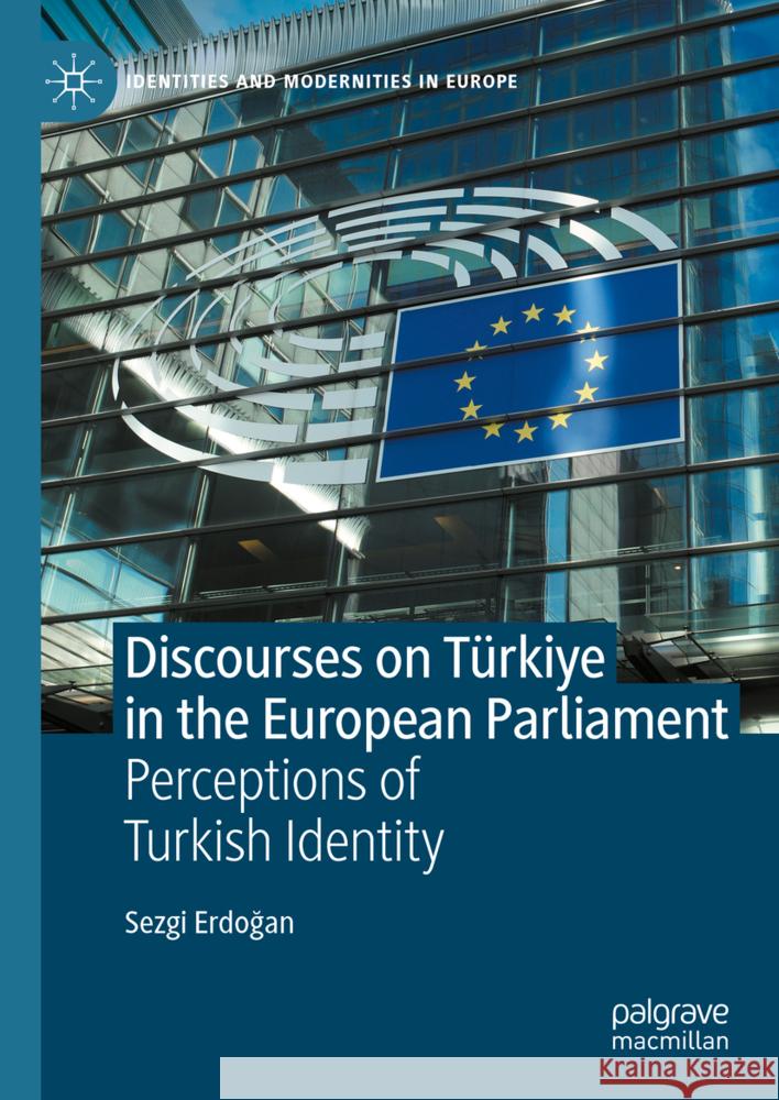 Discourses on T?rkiye in the European Parliament: Perceptions of Turkish Identity Sezgi ErdoĞan 9783031675386 Palgrave MacMillan - książka