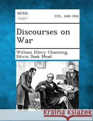 Discourses on War Dr William Ellery Channing, Edwin Doak Mead 9781289341626 Gale, Making of Modern Law - książka