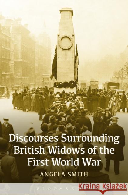 Discourses Surrounding British Widows of the First World War Angela Smith 9781472570703 Bloomsbury Academic - książka