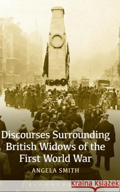 Discourses Surrounding British Widows of the First World War Angela Smith 9781780932019 Bloomsbury Academic - książka