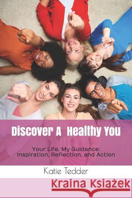 Discover A Healthy You: Your Life, My Guidance: Inspiration, Reflection, and Action Katie Tedder 9781733990707 Katydid Fitness - książka