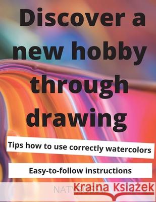 Discover a New Hobby through Drawing: Unlock your drawing potential with quick and easy lessons that will bring you satisfaction and joy. Naty Rossy 9783986541002 Gopublish - książka