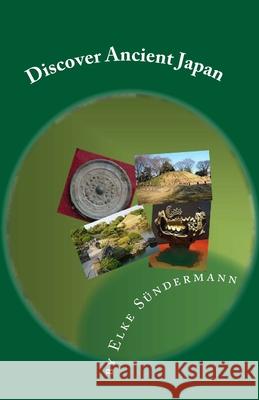 Discover Ancient Japan: Big Picture and Key Facts Elke Sundermann 9781453783870 Createspace - książka