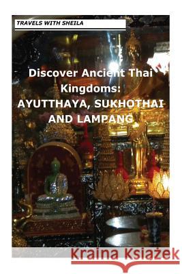 Discover Ancient Thai Kingdoms: Ayutthaya, Sukhothai and Lampang Sheila Simkin 9781481156318 Createspace - książka