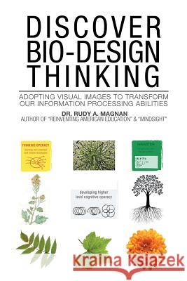 Discover Bio-Design Thinking: Adopting Visual Images to Transform Our Information Processing Abilities Rudy Magnan 9781984525581 Xlibris Us - książka
