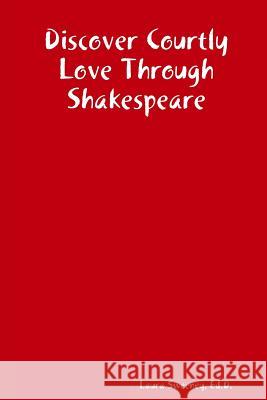 Discover Courtly Love Through Shakespeare Ed.D., Laura Sweeney 9780578005379 Avant Garde Books - książka