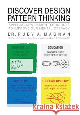 Discover Design Pattern Thinking: Applying New Design Techniques to Improve Our Mental Operacy Magnan, Rudy A. 9781483637181 Xlibris Corporation - książka