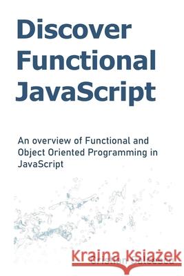 Discover Functional JavaScript: An overview of Functional and Object Oriented Programming in JavaScript Cristian Salcescu 9781095338780 Independently Published - książka