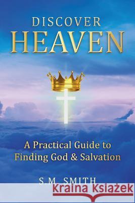 Discover Heaven: A Practical Guide to Finding God and Salvation G. S. Smith 9780995397026 Bible Press - książka