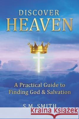 Discover Heaven: A Practical Guide to Finding God and Salvation S. M. Smith 9780995397033 Bible Press - książka