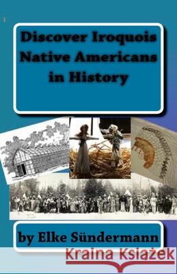 Discover Iroquois Native Americans in History: Big Picture and Key Facts Elke Sundermann 9781453694046 Createspace - książka
