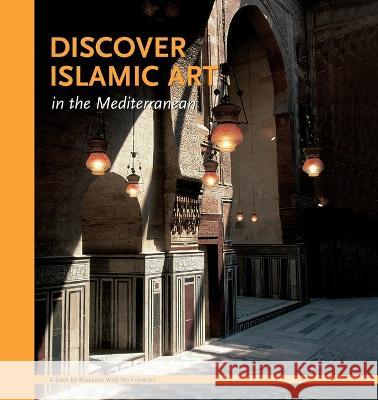 Discover Islamic Art in the Mediterranean Aicha Benabed Mohammad Al-Asad Ghazi Bisheh 9783902966179 Museum Ohne Grenzen (Museum with No Frontiers - książka