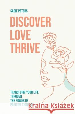 Discover, Love, Thrive: Transform Your Life Through The Power of Positive Thinking Sadie Peters 9798586131003 Independently Published - książka