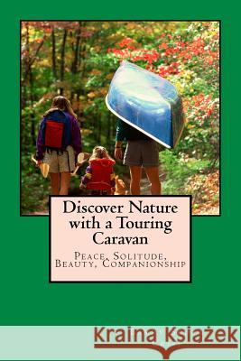 Discover Nature with a Touring Caravan: Peace, Solitude, Beauty, Companionship MR Barry Scott Crisp 9781514157718 Createspace - książka