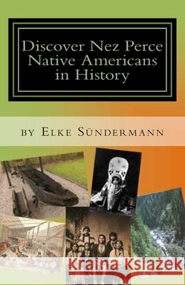 Discover Nez Perce Native Americans in History: Big Picture and Key Facts Elke Sundermann 9781453687253 Createspace - książka