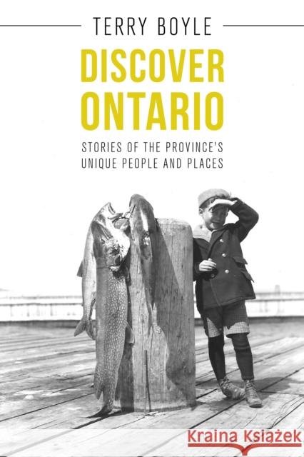 Discover Ontario: Stories of the Province's Unique People and Places Terry Boyle 9781459732209 Dundurn Group - książka