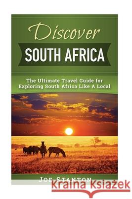 Discover South Africa: The Ultimate Travel Guide for Exploring South Africa Like A Local Joe Stanton 9781546557647 Createspace Independent Publishing Platform - książka