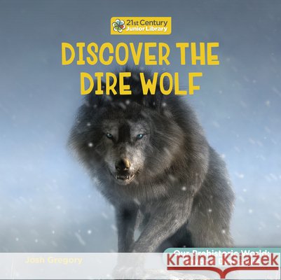 Discover the Dire Wolf Josh Gregory 9781668974452 Cherry Lake Publishing - książka