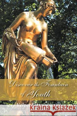 Discover the Fountain of Youth Velvet Fitzsimmons 9781479754946 Xlibris Corporation - książka