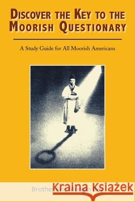 Discover the Key to the Moorish Questionary: A Study Guide for All Moorish Americans Mungin Bey, Brother Eric 9781441525581 Xlibris Corporation - książka