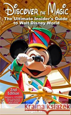Discover the Magic: The Ultimate Insider's Guide to Walt Disney World Roger Wilk Roger Wilk 9781505687491 Createspace - książka