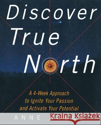 Discover True North: A Program to Ignite Your Passion and Activate Your Potential Bruce, Anne 9780071403009 McGraw-Hill Companies - książka