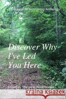Discover Why I've Led You Here: A Macon Writers Group Anthology Margaret M. Rodeheaver Shane N. Trayers George Cauble 9781732783713 R. R. Bowker - książka