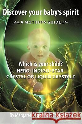 Discover Your Baby's Spirit: Is Your Child a Hero, Star, Indigo, Crystal, or Liquid Crystal Child? Rogers Van Coops, Margaret 9781449077440 Authorhouse - książka