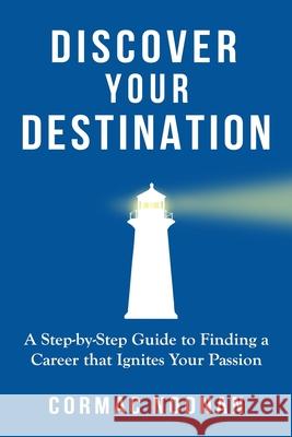 Discover Your Destination: Determine What Truly Motivates You, Uncover Your Core Values, Find a Career Filled with Passion and Purpose and Set Go Cormac Michael Noonan 9781707023370 Independently Published - książka