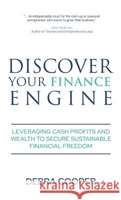 Discover Your Finance Engine: Leveraging Cash Profits and Wealth to Secure Sustainable Financial Freedom Debra Cooper 9781647465377 Author Academy Elite - książka