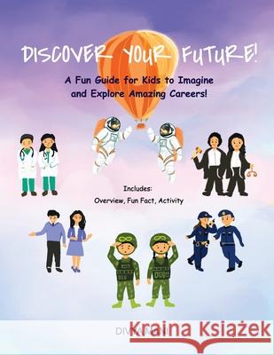 Discover Your Future!: A Fun Guide for Kids to Imagine and Explore Amazing Careers! Divya Mani 9781964416045 Divya Natur Madchen LLC - książka