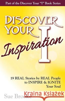 Discover Your Inspiration: Real Stories by Real People to Inspire and Ignite Your Soul Sue Brooke 9781943700035 Getting What You Want Publishing - książka
