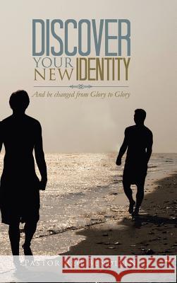 Discover Your New Identity: And Be Changed from Glory to Glory Bendixen, Pastor Reg 9781491877890 Authorhouse - książka