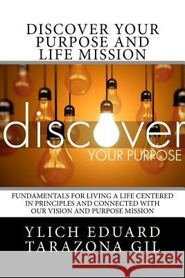 Discover Your Purpose and Life Mission: Fundamentals for Living a Life Centered in Principles and Connected with Our Vision and Purpose Mission Ylich Eduard Tarazon Mariam Charytin Murill 9781979850254 Createspace Independent Publishing Platform - książka