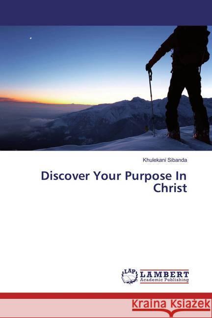 Discover Your Purpose In Christ Sibanda, Khulekani 9786137377956 LAP Lambert Academic Publishing - książka