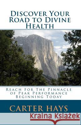 Discover Your Road to Divine Health: Reach For The Pinnacle Of Peak Performance Beginning Today Hays, Carter 9781451506051 Createspace - książka