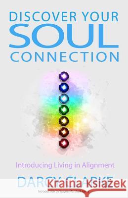 Discover Your Soul Connection: Introducing Living in Alignment Darcy S. Clarke Wayne Marshall Jones Wayne Marshall Jones 9780991710164 Bodhibooks - książka