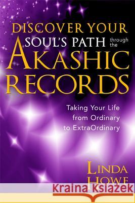 Discover Your Soul's Path Through the Akashic Records: Taking Your Life from Ordinary to Extraordinary Linda Howe 9781401946135 Hay House - książka