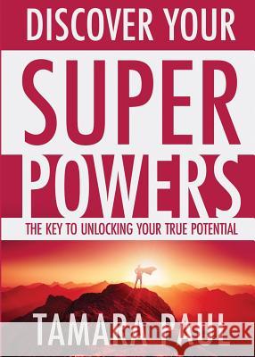 Discover Your Superpowers: The Key to Unlocking Your True Potential Tamara Paul Joylynn Ross 9781732683808 Aesthetics by Design, LLC - książka