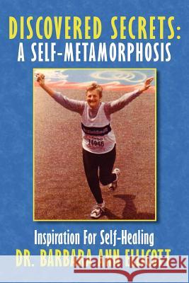 Discovered Secrets: A Self-Metamorphosis: Inspiration for Self-Healing Ellicott, Barbara Ann 9781434322326 Authorhouse - książka