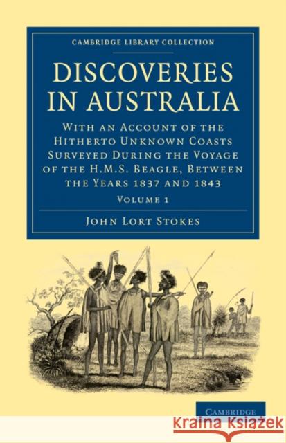 Discoveries in Australia: With an Account of the Hitherto Unknown Coasts Surveyed During the Voyage of the HMS Beagle, Between the Years 1837 an Stokes, John Lort 9781108032711 Cambridge University Press - książka