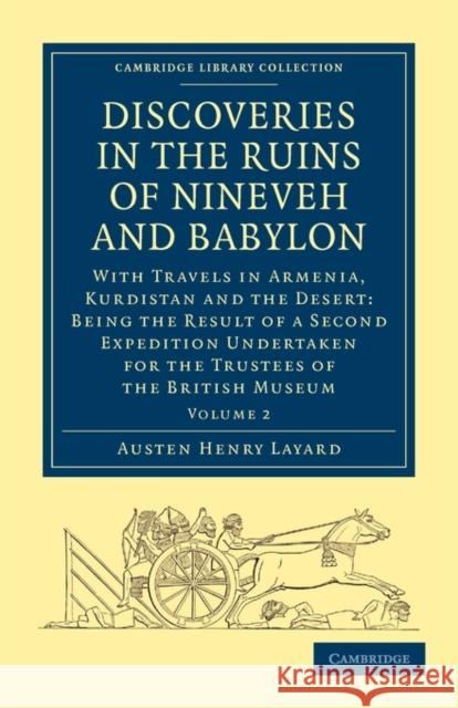 Discoveries in the Ruins of Nineveh and Babylon: With Travels in Armenia, Kurdistan and the Desert: Being the Result of a Second Expedition Undertaken Layard, Austen Henry 9781108016780 Cambridge University Press - książka