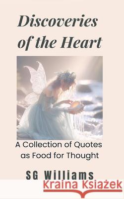 Discoveries of the Heart: A Collection of Quotes as Food for Thought Sg Williams 9781069186737 Heart's Discovery - książka